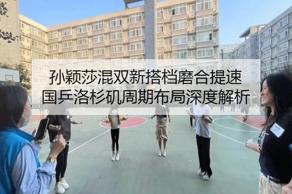 孙颖莎混双新搭档磨合提速 国乒洛杉矶周期布局深度解析